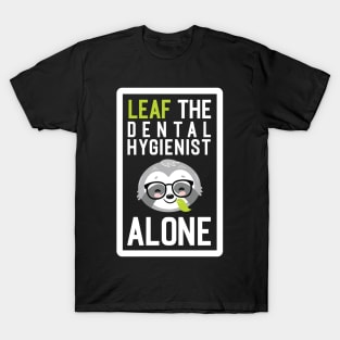 Funny Dental Hygienist Pun - Leaf me Alone - Gifts for Dental Hygienists T-Shirt